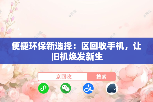 便捷环保新选择：区回收手机，让旧机焕发新生