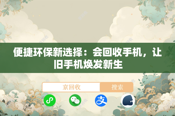 便捷环保新选择：会回收手机，让旧手机焕发新生
