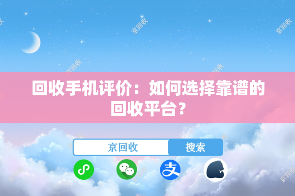 回收手机评价：如何选择靠谱的回收平台？