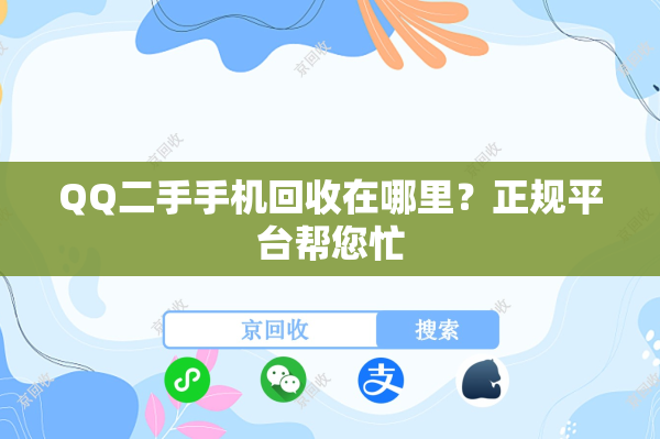QQ二手手机回收在哪里？正规平台帮您忙