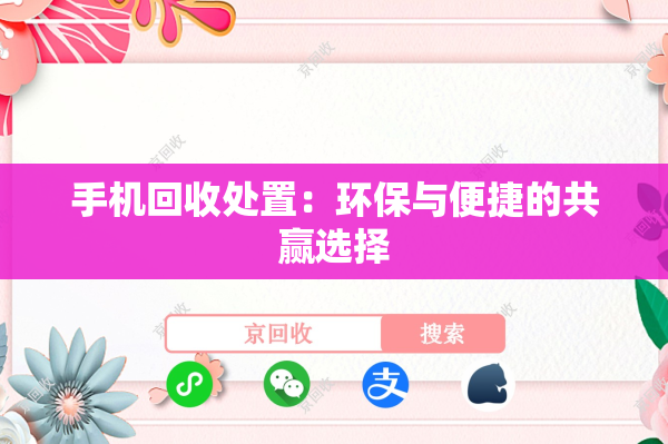 手机回收处置：环保与便捷的共赢选择
