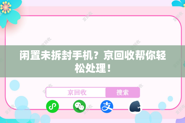 闲置未拆封手机？京回收帮你轻松处理！
