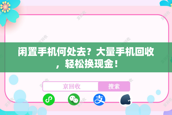 闲置手机何处去？大量手机回收，轻松换现金！