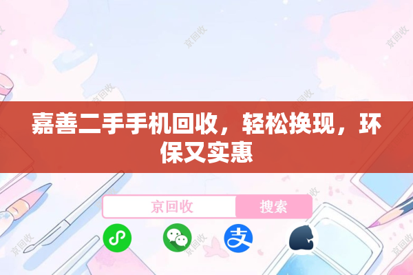 嘉善二手手机回收，轻松换现，环保又实惠