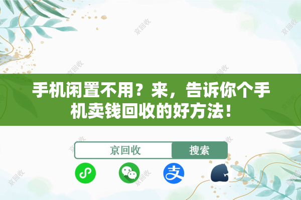 手机闲置不用？来，告诉你个手机卖钱回收的好方法！