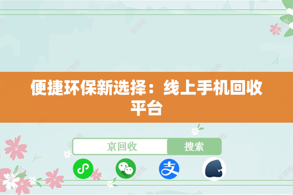 便捷环保新选择：线上手机回收平台
