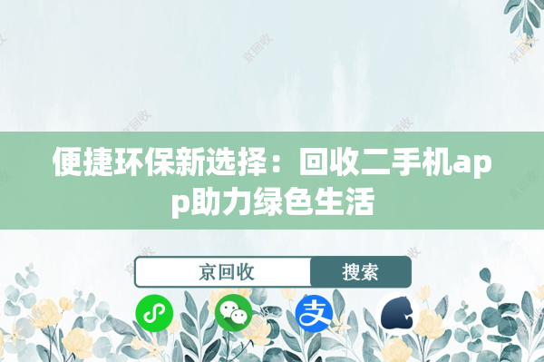 便捷环保新选择：回收二手机app助力绿色生活