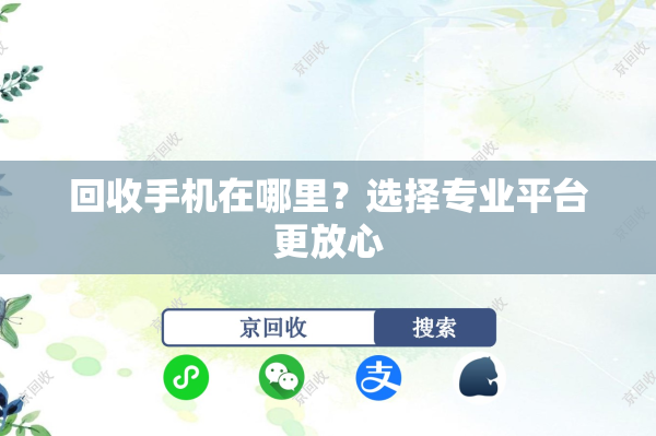 回收手机在哪里？选择专业平台更放心
