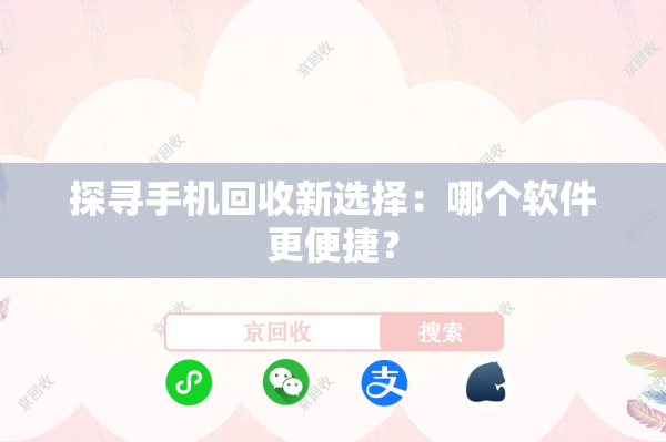 探寻手机回收新选择：哪个软件更便捷？