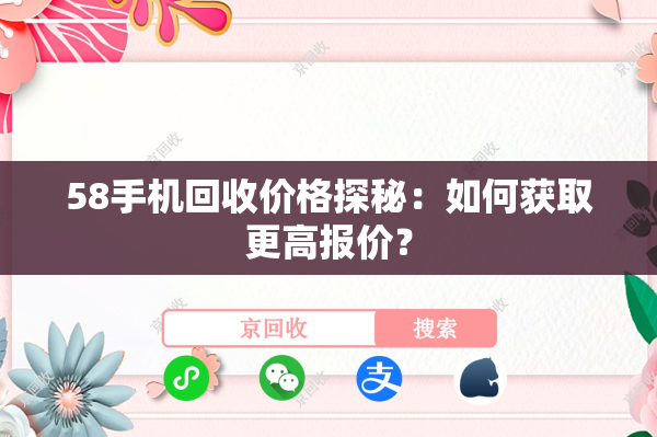 58手机回收价格探秘：如何获取更高报价？