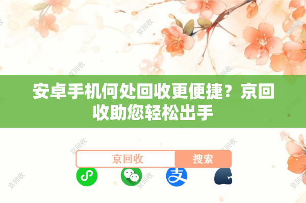 安卓手机何处回收更便捷？京回收助您轻松出手