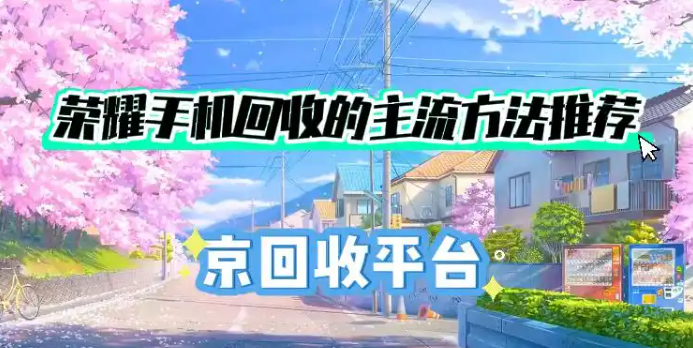 荣耀手机回收的主流方法推荐